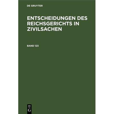 Entscheidungen des Reichsgerichts in Zivilsachen / Entscheidungen des Reichsgerichts in Zivilsachen. Band 123, Gebundene Ausgabe von , De Gruyter,