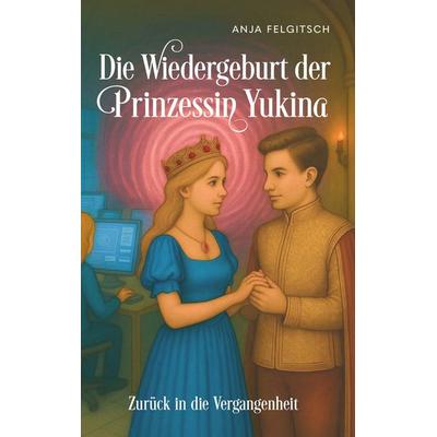 Die Wiedergeburt der Prinzessin Yukina, Taschenbuch von Anja Felgitsch, Buchschmiede, 978-3-99181-459-7