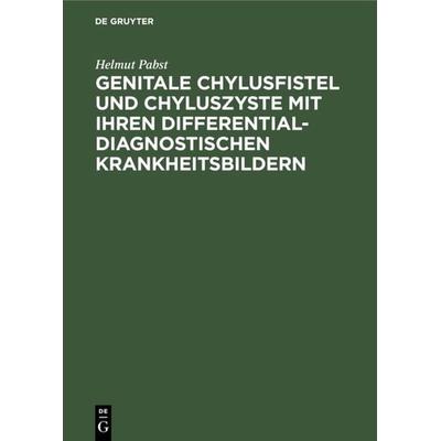 Genitale Chylusfistel und Chyluszyste mit ihren differentialdiagnostischen Krankheitsbildern, Gebundene Ausgabe von Helmut Pabst, De Gruyter,