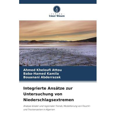 Integrierte Ansätze zur Untersuchung von Niederschlagsextremen, Taschenbuch von Ahmed Kheloufi Attou,Baba-Hamed Kamila,Bouanani Abderrazak, Verlag