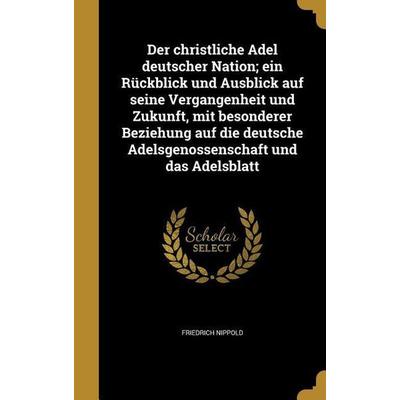 Der christliche Adel deutscher Nation; ein Rückblick und Ausblick auf seine Vergangenheit und Zukunft, mit besonderer Beziehung auf die deutsche