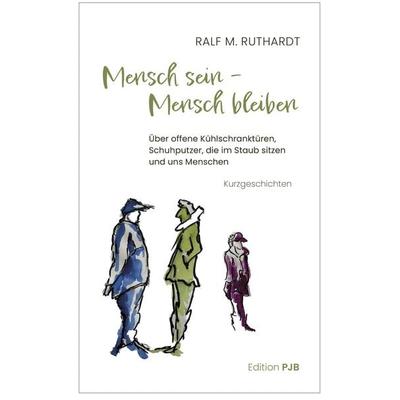 Mensch sein – Mensch bleiben, Taschenbuch von Ralf M. Ruthardt, Edition PJB, 978-3-9825749-5-0