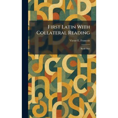 First Latin With Collateral Reading, Gebundene Ausgabe von Victor E. Francois, British Library, Historical Print Editions, 978-1-02-610099-8