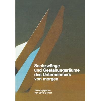 Sachzwänge und Gestaltungsräume des Unternehmers von morgen, Taschenbuch von Borner, Springer Basel, 978-3-0348-6732-0