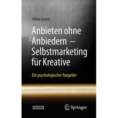 Anbieten ohne Anbiedern - Selbstmarketing für Kreative, Taschenbuch von Alina Gause, Springer Berlin, 978-3-662-62910-9