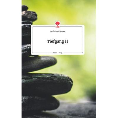 Tiefgang II. Life is a Story - story.one, Gebundene Ausgabe von Stefanie Grötzner, Story.one publishing, 978-3-7108-0360-4
