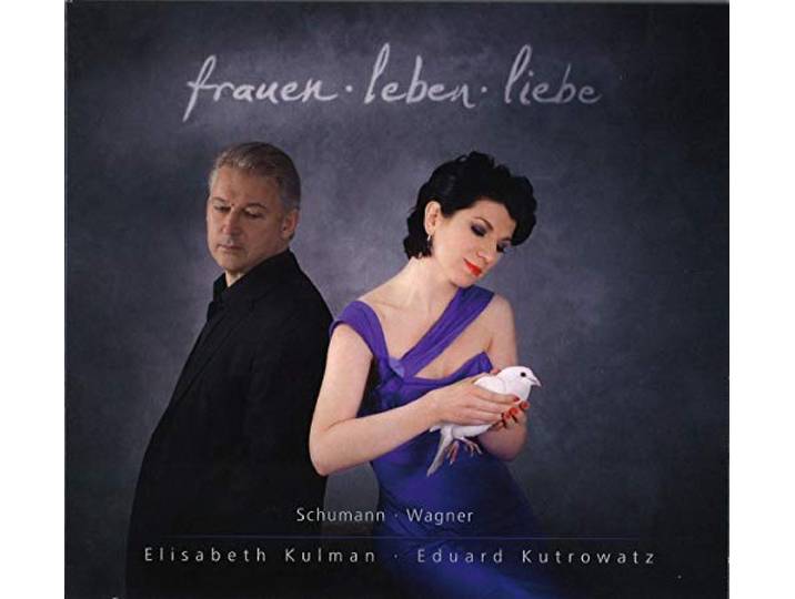 Elisabeth Kulman & Eduard Kutrowatz - Schumann/Wagner; Frauen, Leben, Lie