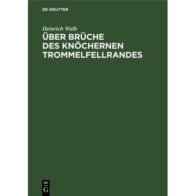 Über Brüche des knöchernen Trommelfellrandes, Gebundene Ausgabe von Heinrich Walb, De Gruyter, 978-3-11-239287-4