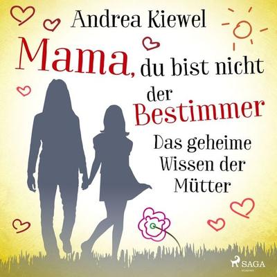 Mama, du bist nicht der Bestimmer - Das geheime Wissen der Mütter - Andrea Kiewel, Audio, 9788728183717