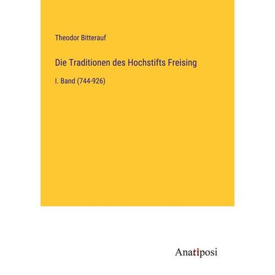 Die Traditionen des Hochstifts Freising, Taschenbuch von Theodor Bitterauf, Anatiposi Verlag, 978-3-382-00546-7