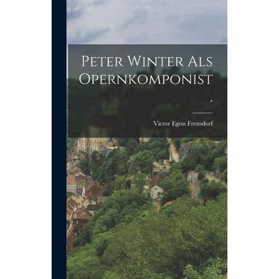 Peter Winter als Opernkomponist., Gebundene Ausgabe von Victor Egon Frensdorf, Tradd Street Press, 978-1-01-740564-4