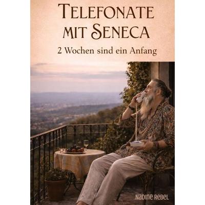 Telefonate mit Seneca, Taschenbuch von Nadine Rebel, Tredition, 978-3-384-98359-6