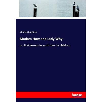 Madam How and Lady Why:, Taschenbuch von Charles Kingsley, Hansebooks, 978-3-337-74314-7
