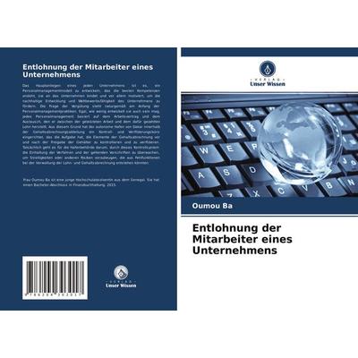 Entlohnung der Mitarbeiter eines Unternehmens, Taschenbuch von Oumou Ba, Verlag Unser Wissen, 978-620-4-30301-7
