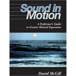 Sound in Motion: A Performer's Guide to Greater Musical Expression, Sachbücher von David McGill