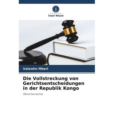 Die Vollstreckung von Gerichtsentscheidungen in der Republik Kongo, Taschenbuch von Valentin MBERI, Verlag Unser Wissen, 978-620-9-70423-9