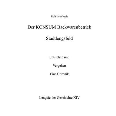 Der Konsum Backwarenbetrieb Stadtlengsfeld, Gebundene Ausgabe von Rolf Leimbach, BoD – Books on Demand, 978-3-7578-1956-9