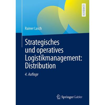 Strategisches und operatives Logistikmanagement: Distribution, Taschenbuch von Rainer Lasch, Springer Fachmedien Wiesbaden GmbH, 978-3-658-42900-3