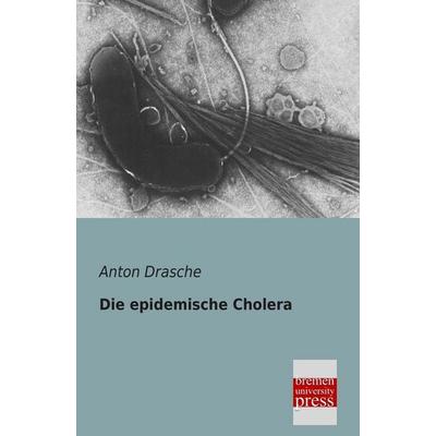 Die epidemische Cholera, Taschenbuch von Anton Drasche, Bremen University Press, 978-3-95562-047-9