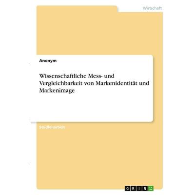 Wissenschaftliche Mess- und Vergleichbarkeit von Markenidentität und Markenimage, Taschenbuch von Anonymous, GRIN, 978-3-346-29660-3