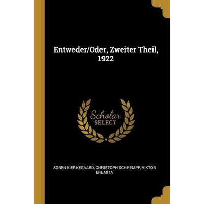 Entweder/Oder, Zweiter Theil, 1922, Taschenbuch von Sören Kierkegaard,Christoph Schrempf,Viktor Eremita, Creative Media Partners, LLC,