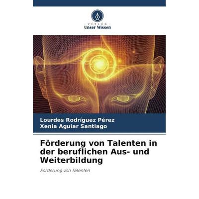 Förderung von Talenten in der beruflichen Aus- und Weiterbildung, Taschenbuch von Lourdes Rodríguez Pérez,Xenia Aguiar Santiago, Verlag Unser Wissen,