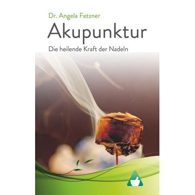 Akupunktur - Die heilende Kraft der Nadeln, Gebundene Ausgabe von Angela Fetzner, BoD – Books on Demand, 978-3-7448-8261-3