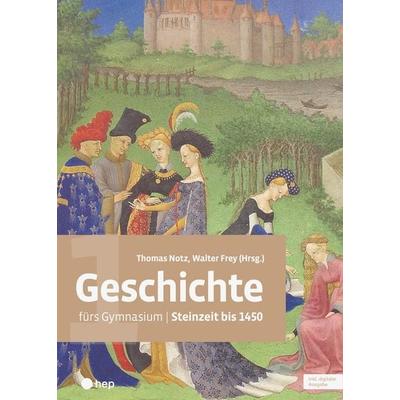 Geschichte fürs Gymnasium | Band 1 (Print inkl. digitaler Ausgabe), Taschenbuch von Thomas Notz,Walter Frey,Eva Sutter,Martin Grünig,Christian Körner,