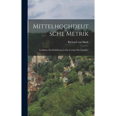 Mittelhochdeutsche Metrik, Gebundene Ausgabe von Richard Von Muth, Legare Street Press, 978-1-01-887859-1