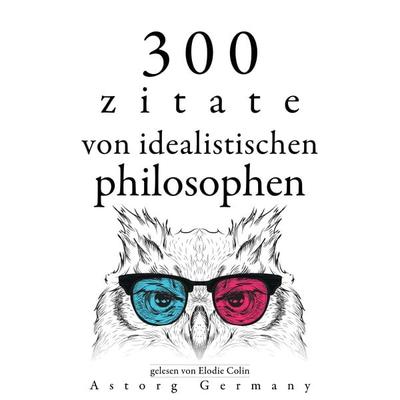 300 Zitate von idealistischen Philosophen - Plato,Immanuel Kant,Arthur Schopenhauer, Audio, 9782821166929