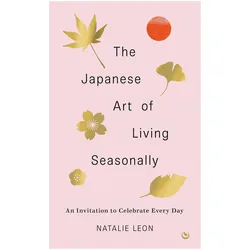 The Japanese Art of Living Seasonally, Sachbücher von Natalie Leon