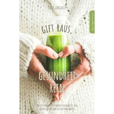Gift raus, Gesundheit rein!, Taschenbuch von Claus Longerich, Epubli, 978-3-7467-9270-5