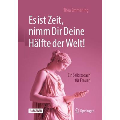 Es ist Zeit, nimm Dir Deine Hälfte der Welt!, Taschenbuch von Thea Emmerling, Springer Fachmedien Wiesbaden GmbH, 978-3-658-49990-7
