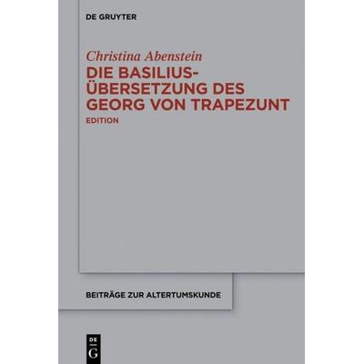 Die Basilius-Übersetzung des Georg von Trapezunt, Gebundene Ausgabe von Christina Abenstein, De Gruyter, 978-3-11-044097-3
