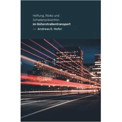 Haftung, Risiko und Schadenprävention im Güterstrassentransport, Fachbücher von Andreas E. Hofer