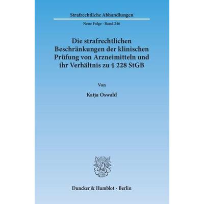 Die strafrechtlichen Beschränkungen der klinischen Prüfung von Arzneimitteln und ihr Verhältnis zu § 228 StGB., Taschenbuch von Katja Oswald, Duncker