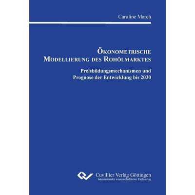 Ökonometrische Modellierung des Rohölmarktes. Preisbildungsmechanismen und Prognose der Entwicklung bis 2030, Taschenbuch von Caroline March,