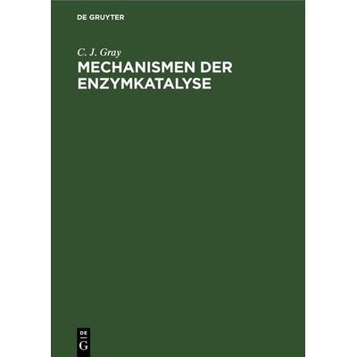 Mechanismen der Enzymkatalyse, Gebundene Ausgabe von C. J. Gray, De Gruyter, 978-3-11-261941-4