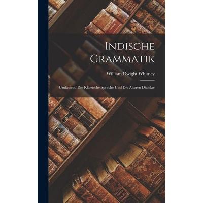 Indische Grammatik; Umfassend die Klassische Sprache und die Alteren Dialekte, Gebundene Ausgabe von William Dwight Whitney, Legare Street Press,