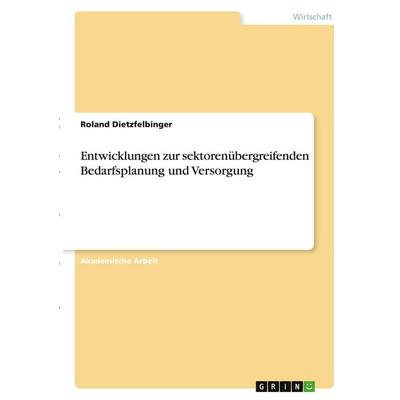 Entwicklungen zur sektorenübergreifenden Bedarfsplanung und Versorgung, Taschenbuch von Roland Dietzfelbinger, GRIN, 978-3-346-39889-5