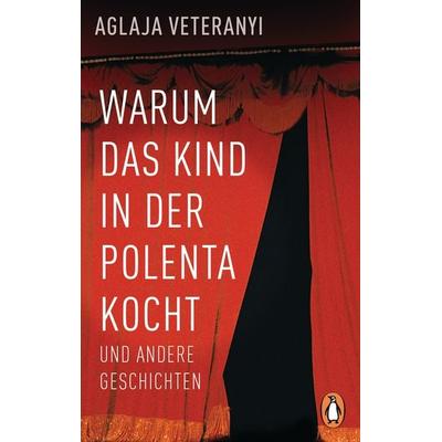 Warum das Kind in der Polenta kocht, Taschenbuch von Aglaja Veteranyi, Penguin, 978-3-328-10481-0