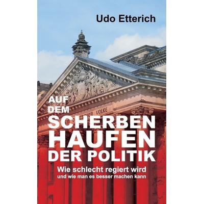 Auf dem Scherbenhaufen der Politik, Taschenbuch von Udo Etterich, BoD – Books on Demand, 978-3-7431-9023-8