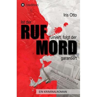 Ist der RUF ruiniert, folgt der MORD garantiert, Taschenbuch von Iris Otto, Tredition, 978-3-7497-3809-0