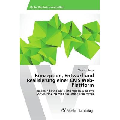 Konzeption, Entwurf und Realisierung einer CMS Web-Plattform, Taschenbuch von Alexander Czyrny, AV Akademikerverlag, 978-3-639-47824-2