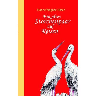 Ein altes Storchenpaar auf Reisen, Taschenbuch von Hanne Wagner-Hosch, BoD – Books on Demand, 978-3-8334-8388-2