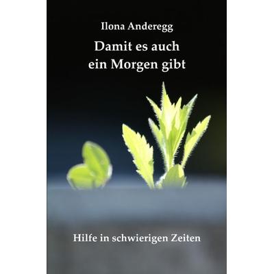 Damit es auch ein Morgen gibt, Taschenbuch von Ilona Anderegg, Epubli, 978-3-7529-4479-2