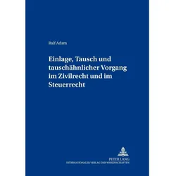 Einlage, Tausch und tauschähnlicher Vorgang im Zivilrecht und im Steuerrecht, Fachbücher von Ralf Adam