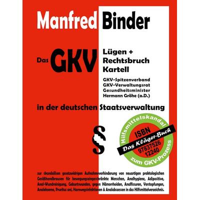 Das GKV Lügen und Rechtsbruch Kartell in der deutschen Staatsverwaltung, Gebundene Ausgabe von Manfred Binder, BoD – Books on Demand,