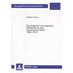 Die deutsche und englische Militärhilfe für das Osmanische Reich 1908-1914, Fachbücher von Matthias Römer