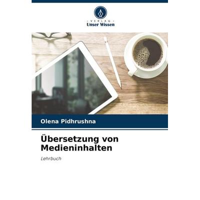 Übersetzung von Medieninhalten, Taschenbuch von Olena Pidhrushna, Verlag Unser Wissen, 978-620-7-04552-5
